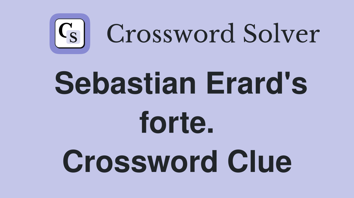 Sebastian Erard's forte. Crossword Clue Answers Crossword Solver